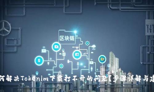 如何解决Tokenim下载打不开的问题？步骤详解与建议