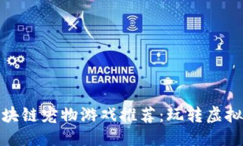 与关键词

当前热门区块链宠物游戏推荐：玩转虚拟养成的乐趣