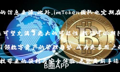 全面解读imToken钱包手机app下载及使用技巧/  
imToken, 钱包app, 加密货币, 数字资产, 交易安全/guanjianci  

什么是imToken钱包？  
imToken钱包，作为一款备受欢迎的移动端数字资产管理工具，在区块链和加密货币领域中占据了重要地位。它不仅支持多种类型的加密货币，包括以太坊、比特币等主流数字货币，还能帮助用户轻松进行数字资产的管理和交易。从最初的单一功能逐步发展为多种服务并存的综合性平台，imToken在不断更新迭代中，为用户带来了更加安全、便捷的使用体验。  

imToken钱包的核心功能  
imToken钱包的核心功能可以被归纳为几个重要的方面。  
ul  
  listrong资产管理：/strong用户可以在imToken内添加多种类型的加密货币，实时查看资产的涨跌情况，帮助用户合理规划投资策略。/li  
  listrong去中心化交易所（DEX）：/strongimToken支持用户直接在钱包内进行数字资产的交易，充分利用去中心化交易的优势，降低交易风险。/li  
  listrong安全性：/strongimToken采用安全的多层加密体系，确保用户的私钥和资产安全。/li  
  listrong与DeFi协议的连接：/strongimToken还整合了多个DeFi协议，用户可以方便地参与流动性挖掘、借贷、收益农业等操作。/li  
  listrongNFT管理：/strong对艺术品和数字资产的喜欢者，imToken还支持NFT的管理，大家可以在一个平台上管理自己所有的资产，极大方便用户。/li  
/ul  

下载和安装imToken钱包  
要开始使用imToken钱包，用户首先需要在智能手机上下载并安装应用。用户可以在各大应用商店，或访问imToken的官方网站获取下载链接。下载完成后，按照以下步骤进行安装：  
ol  
  li在应用商店中搜索“imToken”并点击下载。/li  
  li安装完成后，打开应用，进入设置界面。/li  
  li选择“创建钱包”或“导入钱包”。如果是新用户，建议选择创建新钱包；如果已经有钱包，则输入助记词或私钥进行导入。/li  
  li设置安全密码，确保资产安全。/li  
  li备份助记词，保存到安全的地方，不要与他人共享。/li  
/ol  

安全使用imToken钱包的建议  
在使用imToken钱包的过程中，安全是最为重要的环节。用户应遵循以下几个安全建议：  
ul  
  listrong定期更新：/strong保持应用的最新版本，及时进行更新。/li  
  listrong妥善保管助记词：/strong助记词是恢复钱包的唯一凭证，切勿分享给他人，也不要存储在云端。/li  
  listrong防范网络钓鱼：/strong确保访问官网或官方应用商城，避免点击不明链接，警惕网络钓鱼。/li  
  listrong使用高强度密码：/strong密码应由字母、数字及特殊符号组成，避免使用简单的易猜密码。/li  
/ul  

imToken钱包的社区和用户支持  
imToken背后有着活跃的社区支持，用户可以通过社交平台、论坛等渠道与其他用户进行交流。社区成员分享投资心得、使用技巧和最新资讯，为用户提供了丰富的信息来源。此外，imToken团队也定期在新媒体平台进行信息发布，包括产品更新、功能介绍以及安全提示，为用户提供1137的技术支持和保障。  

总结：imToken钱包的未来展望  
作为市场上领先的数字资产管理工具，imToken钱包经历了多个版本的迭代更新，逐步发展壮大。随着区块链技术的不断进步和市场需求的变化，imToken的未来可望充满了更大的可能性。我们可以期待它在安全性、用户体验以及多样化功能上的持续创新亦或是进一步的扩展。  

个人用户在追求便捷的同时，更加注重安全性，因此，imToken钱包的愿景是，以用户为中心，提供更为全面和专业的金融服务。希望在不久的将来，imToken能够引领数字资产的管理趋势，成为更多用户的首选数字钱包。  

综上所述，imToken钱包不仅仅是一个简单的应用，它更代表着数字货币时代的趋势与发展。希望每位用户都能通过这款钱包，得到有效的资产管理，享受数字科技带来的便利与安全体验。无论是新手还是资深投资者，imToken都能成为你在加密世界里的得力助手。