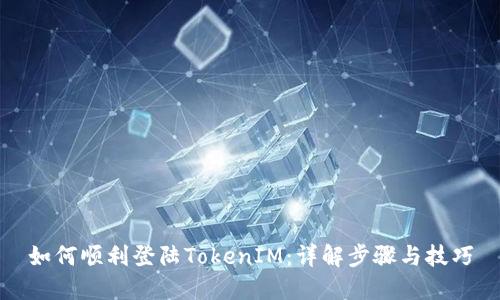 如何顺利登陆TokenIM：详解步骤与技巧
