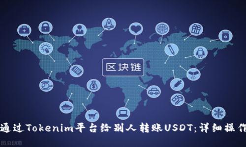 如何通过Tokenim平台给别人转账USDT：详细操作指南
