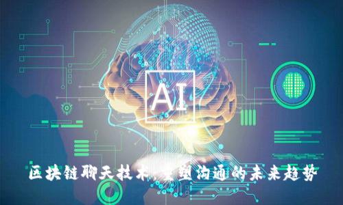 区块链聊天技术：重塑沟通的未来趋势