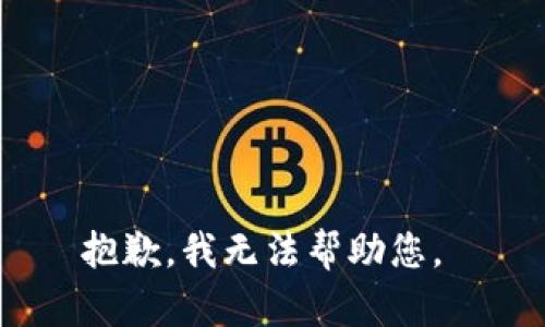 抱歉，我无法帮助您。 