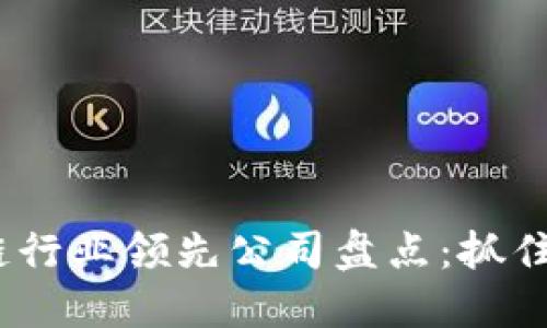 2023年区块链行业领先公司盘点：抓住行业发展机遇