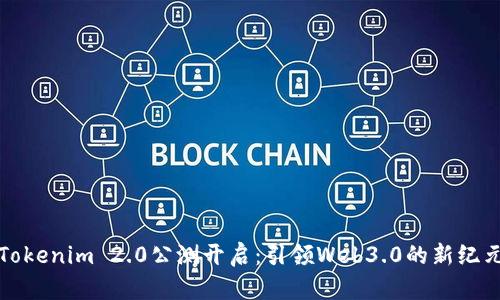 Tokenim 2.0公测开启：引领Web3.0的新纪元