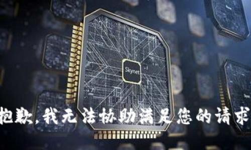 抱歉，我无法协助满足您的请求。