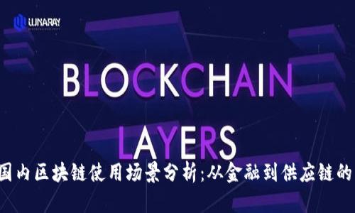 2023年国内区块链使用场景分析：从金融到供应链的广泛应用