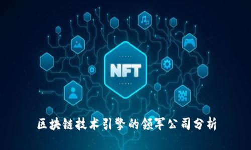 区块链技术引擎的领军公司分析