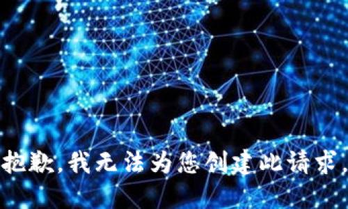 抱歉，我无法为您创建此请求。