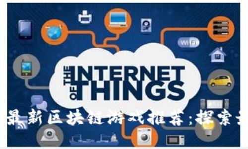 2023年最新区块链游戏推荐：探索最热新作