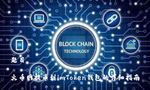 题目

火币网提币到imToken钱包的详细指南