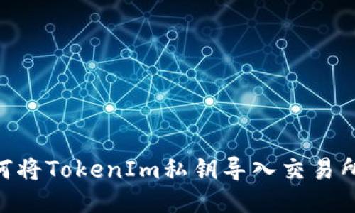 ziaoti如何将TokenIm私钥导入交易所进行交易