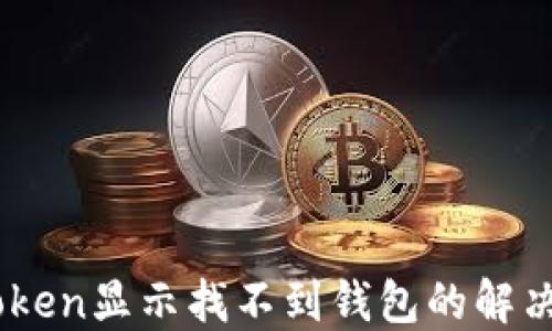 
ImToken显示找不到钱包的解决方法