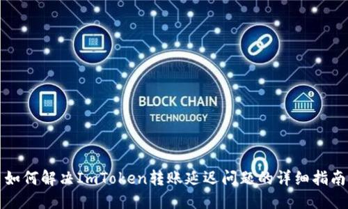 如何解决ImToken转账延迟问题的详细指南