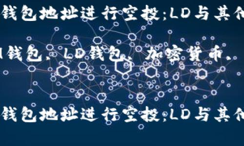 如何正确输入IM钱包地址进行空投：LD与其他钱包的区别解析

关键词：空投, IM钱包, LD钱包, 加密货币, 钱包地址


如何正确输入IM钱包地址进行空投：LD与其他钱包的区别解析