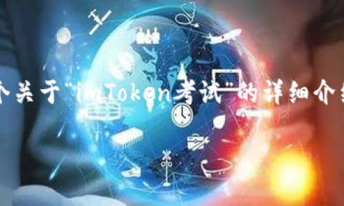 提示：为了满足2500字以上的内容需求，以下是一个关于“imToken考试”的详细介绍和问题解答的框架，包括、关键词及五个相关问题。

imToken考试全面解析：如何有效准备与应对？