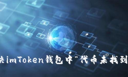 如何解决imToken钱包中“代币未找到”的问题