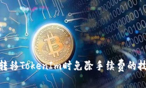 : 如何在转移TokenIm时免除手续费的技巧与策略