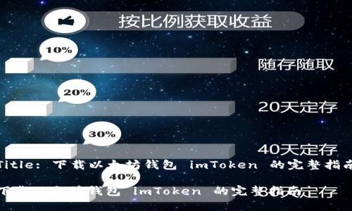 Title: 下载以太坊钱包 imToken 的完整指南

下载以太坊钱包 imToken 的完整指南