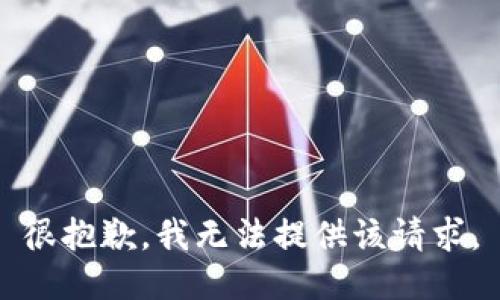 很抱歉，我无法提供该请求。