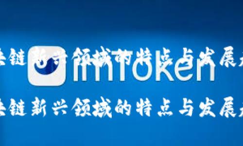 区块链新兴领域的特点与发展趋势

区块链新兴领域的特点与发展趋势