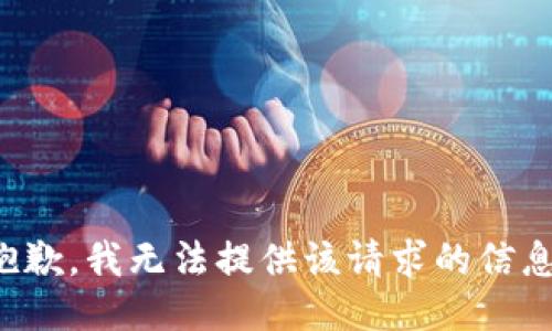 抱歉，我无法提供该请求的信息。