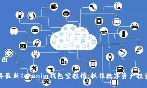 思维导图

2023年最新Tokenim钱包空投榜：抓住数字资产投资机会！