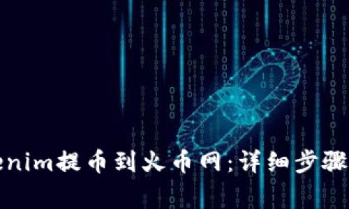 如何将Tokenim提币到火币网：详细步骤与注意事项