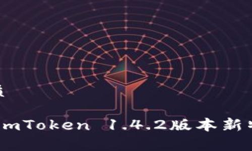 思考的优质

全面解析：imToken 1.4.2版本新特性与体验