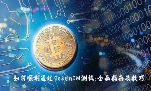 : 如何顺利通过TokenIM测试：全面指南及技巧