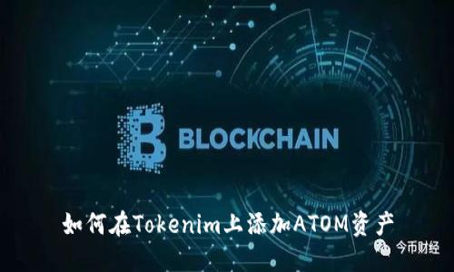 如何在Tokenim上添加ATOM资产