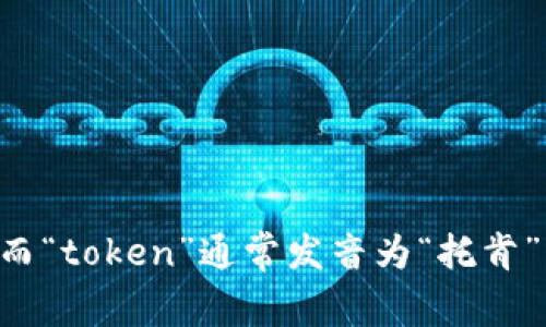“imtoken”的读音为“艾姆托肯”。其中，“im”可以发音为“艾姆”，而“token”通常发音为“托肯”。这个词来源于英文，主要用来描述一种数字货币钱包应用程序。