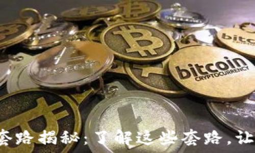   
区块链7大套路揭秘：了解这些套路，让你不再被坑