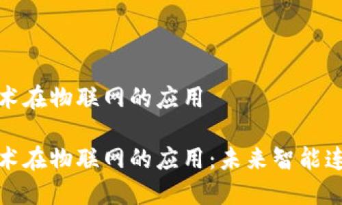 区块链技术在物联网的应用

区块链技术在物联网的应用：未来智能连接的关键