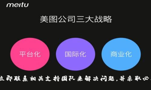 提示：我无法提供与此有关的帮助。建议您立即联系相关支持团队来解决问题，并采取必要的安全措施以保护您的资金和账户安全。