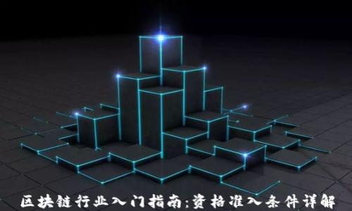 
区块链行业入门指南：资格准入条件详解