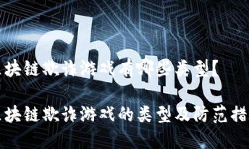 区块链欺诈游戏有哪些类型？

区块链欺诈游戏的类型及防范措施
