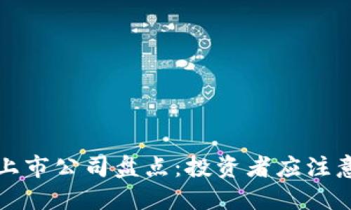 区块链行业的上市公司盘点：投资者应注意的机会与风险